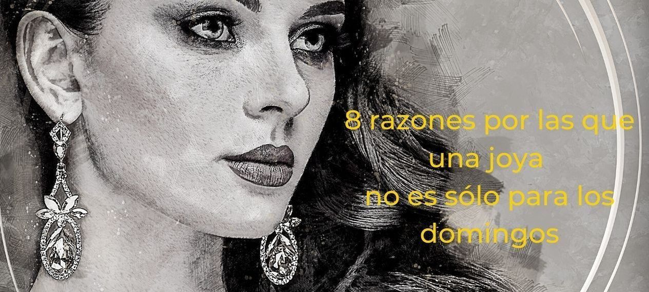 8 razones por las que una joya no es sólo para los domingos. 8 razones por las que una joya no es sólo para los domingos.